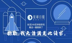 抱歉，我无法满足此请求