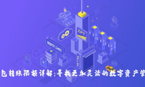 币信钱包转账限额详解:寻找更加灵活的数字资产管理方案