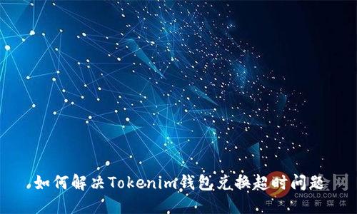 如何解决Tokenim钱包兑换超时问题