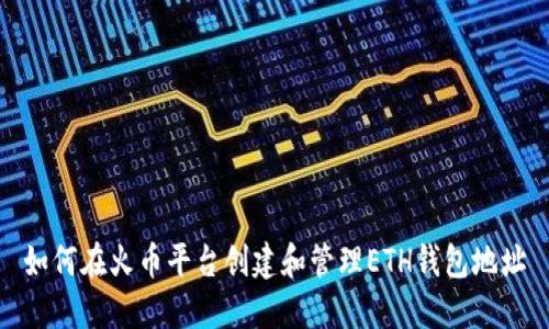 如何在火币平台创建和管理ETH钱包地址