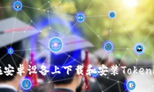 如何在安卓设备上下载和安装Tokenim应用