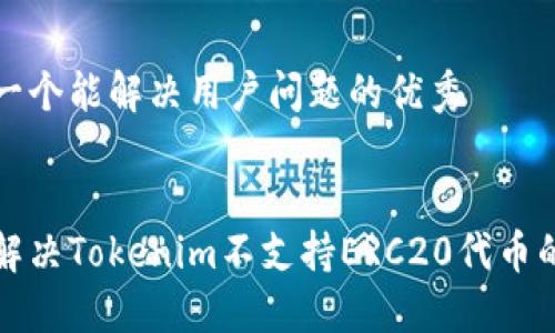 思考一个能解决用户问题的优秀
如何解决Tokenim不支持ERC20代币的问题
