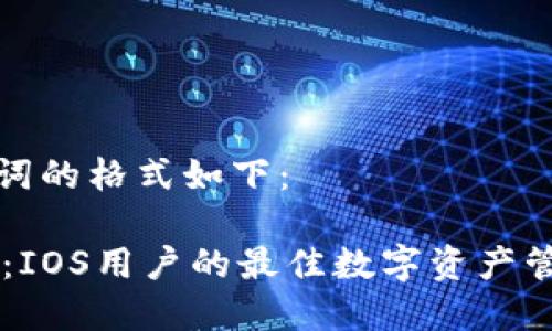 和关键词的格式如下：

IM钱包：IOS用户的最佳数字资产管理工具