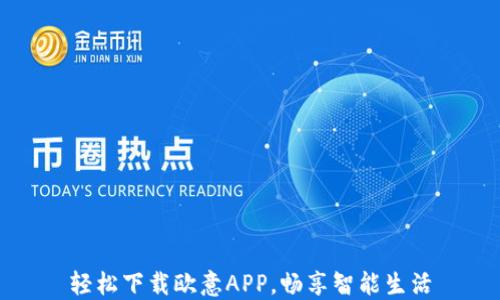 
轻松下载欧意APP，畅享智能生活
