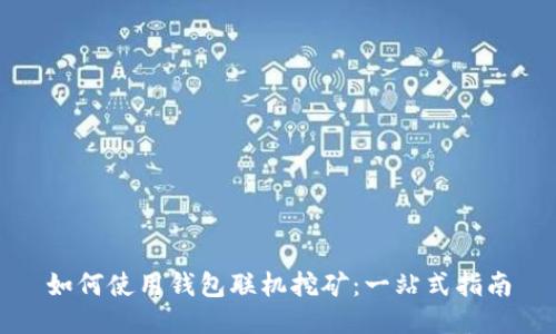 如何使用钱包联机挖矿：一站式指南