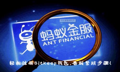 轻松注册BitKeep钱包,告别繁琐步骤!